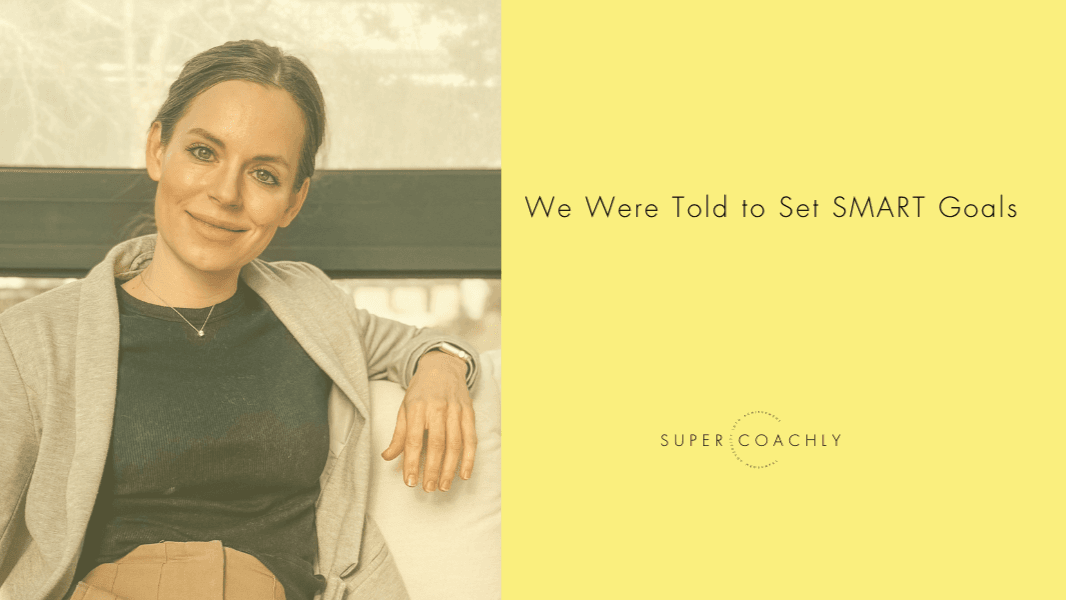 We Were Told to Set SMART Goals